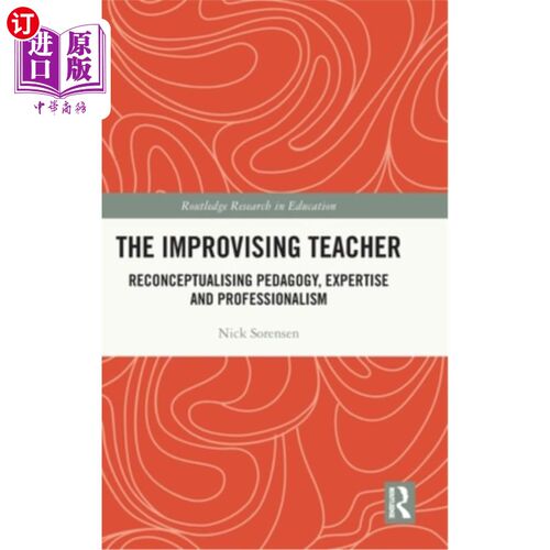 海外直订The Improvising Teacher: Reconceptualising Pedagogy, Expertise and Professionali 即兴教师:教育学、专业知识
