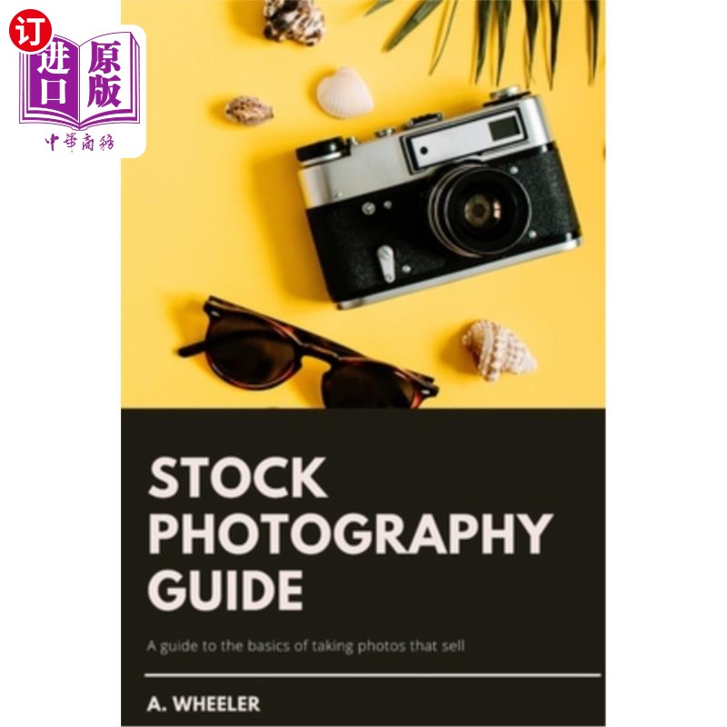 海外直订Stock Photography Guide: A guide to the basics of taking photos that sell 库存摄影指南:一个基本的指南拍摄的