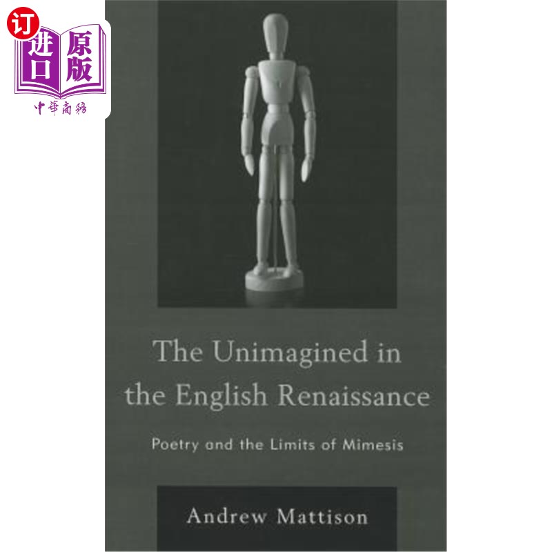 海外直订The Unimagined in the English Renaissance: Poetry and the Limits of Mimesis 英国文艺复兴时期的不可想象:诗