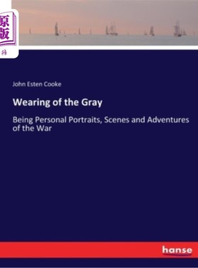 海外直订Wearing of the Gray: Being Personal Portraits, Scenes and Adventures of the War 穿灰色:个人肖像，场景和冒险
