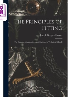 海外直订The Principles of Fitting: For Engineers, Apprentices, and Students in Technical 适合的原则:工程师，学徒和