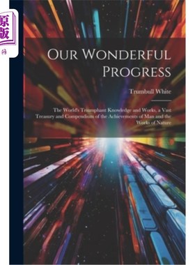 海外直订Our Wonderful Progress: The World's Triumphant Knowledge and Works, a Vast Treas 我们的奇妙进步：世界胜利的