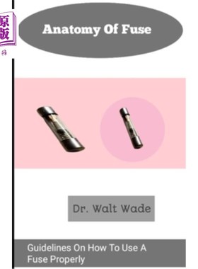海外直订Anatomy of fuse: Guidelines On How To Use A Fuse Properly 保险丝解剖：如何正确使用保险丝的指南