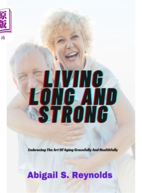 海外直订医药图书Living Long And Strong: Embracing The Art Of Aging Gracefully And Healthfully 长寿和强壮：拥抱优雅