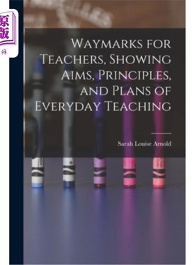 海外直订Waymarks for Teachers, Showing Aims, Principles, and Plans of Everyday Teaching 教师的路标，显示日常教学的
