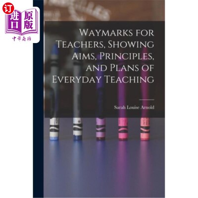 海外直订Waymarks for Teachers, Showing Aims, Principles, and Plans of Everyday Teaching 教师的路标，显示日常教学的