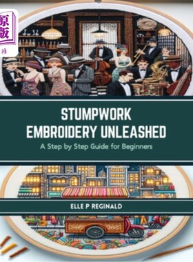 海外直订Stumpwork Embroidery Unleashed: A Step by Step Guide for Beginners 木桩刺绣释放：一步一步的初学者指南