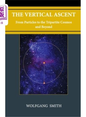 海外直订The Vertical Ascent: From Particles to the Tripartite Cosmos and Beyond 垂直上升:从粒子到三部宇宙及更远