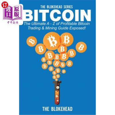 海外直订Bitcoin: The Ultimate A - Z Of Profitable Bitcoin Trading & Mining Guide Exposed 比特币：盈利比特币交易与采