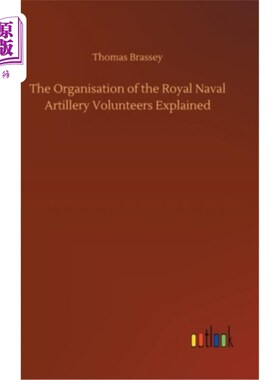 海外直订The Organisation of the Royal Naval Artillery Volunteers Explained 皇家海军炮兵志愿者组织解释道