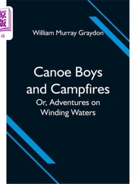 海外直订Canoe Boys and Campfires; Or, Adventures on Winding Waters 独木舟男孩和营火;或者，《激流历险记》