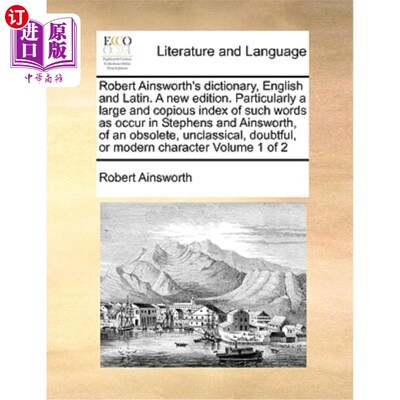 海外直订Robert Ainsworth's dictionary, English and Latin. A new edition. Particularly a  罗伯特·安斯沃思的英语和拉