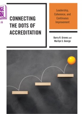海外直订Connecting the Dots of Accreditation: Leadership, Coherence, and Continuous Impr 连接认证的点:领导力、一致