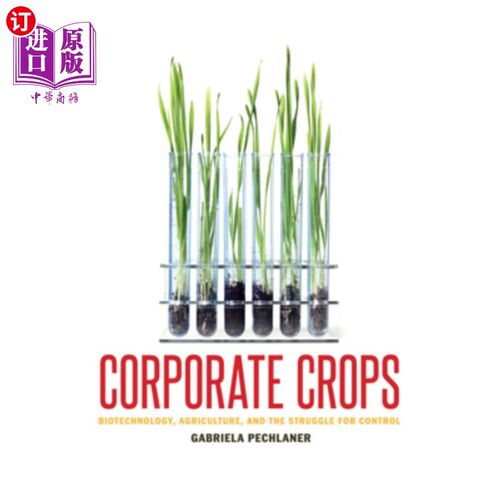 海外直订Corporate Crops: Biotechnology, Agriculture, and the Struggle for Control 企业作物:生物技术、农业和控制权之