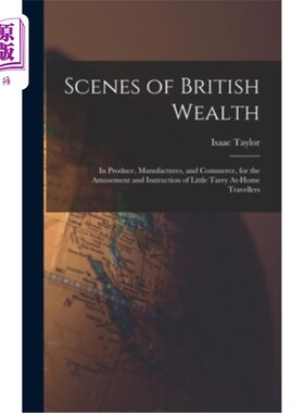 海外直订Scenes of British Wealth: In Produce, Manufactures, and Commerce, for the Amusem 英国财富的场景:在生产、制