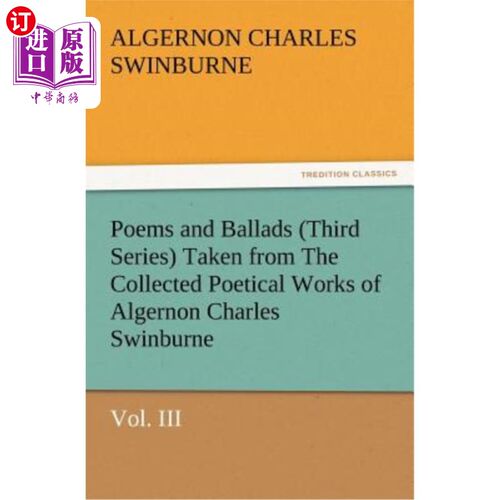 海外直订Poems and Ballads (Third Series) Taken from the Collected Poetical Works of Alge 诗歌和民谣（第三系列）摘自