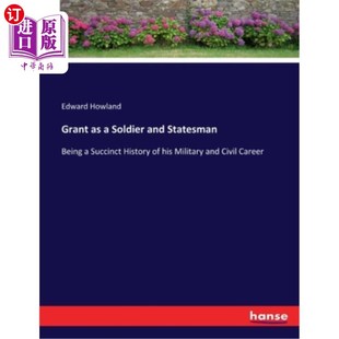 海外直订Grant as a Soldier and Statesman: Being a Succinct History of his Military and C 格兰特作为军人和政治家:他