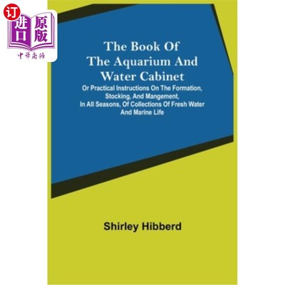 海外直订The Book of the Aquarium and Water Cabinet; or Practical Instructions on the For 水族馆和水柜之书;或《在所