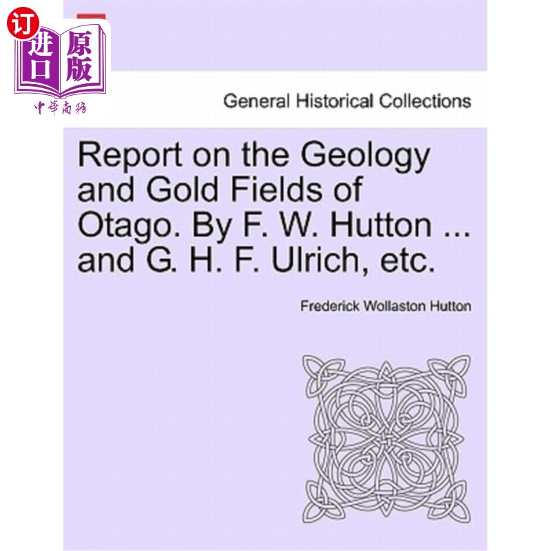 海外直订Report on the Geology and Gold Fields of Otago. by F. W. Hutton ... and G. H. F. 关于奥塔戈地质和金矿的报告