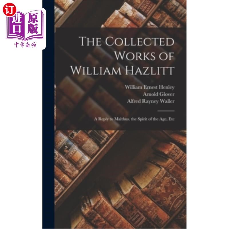 海外直订The Collected Works of William Hazlitt: A Reply to Malthus. the Spirit of the Ag 威廉·黑兹利特文集:对马尔萨