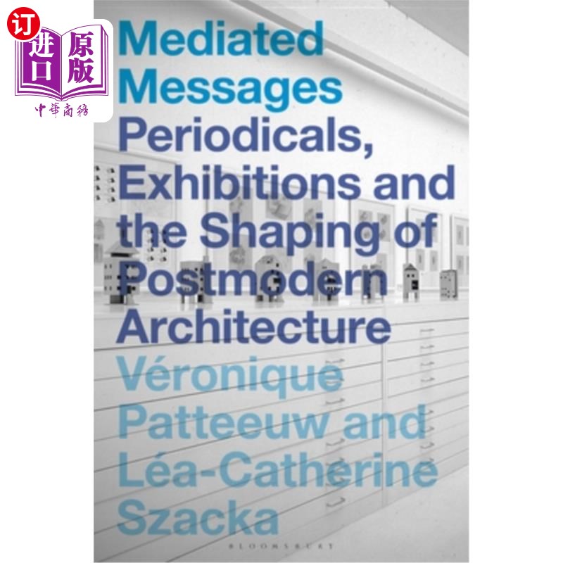 海外直订Mediated Messages: Periodicals, Exhibitions and the Shaping of Postmodern Archit 媒介信息:期刊、展览与后现