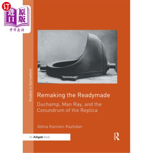 海外直订Remaking the Readymade: Duchamp, Man Ray, and the Conundrum of the Replica 重制现成品:杜尚、曼·雷和复制品的