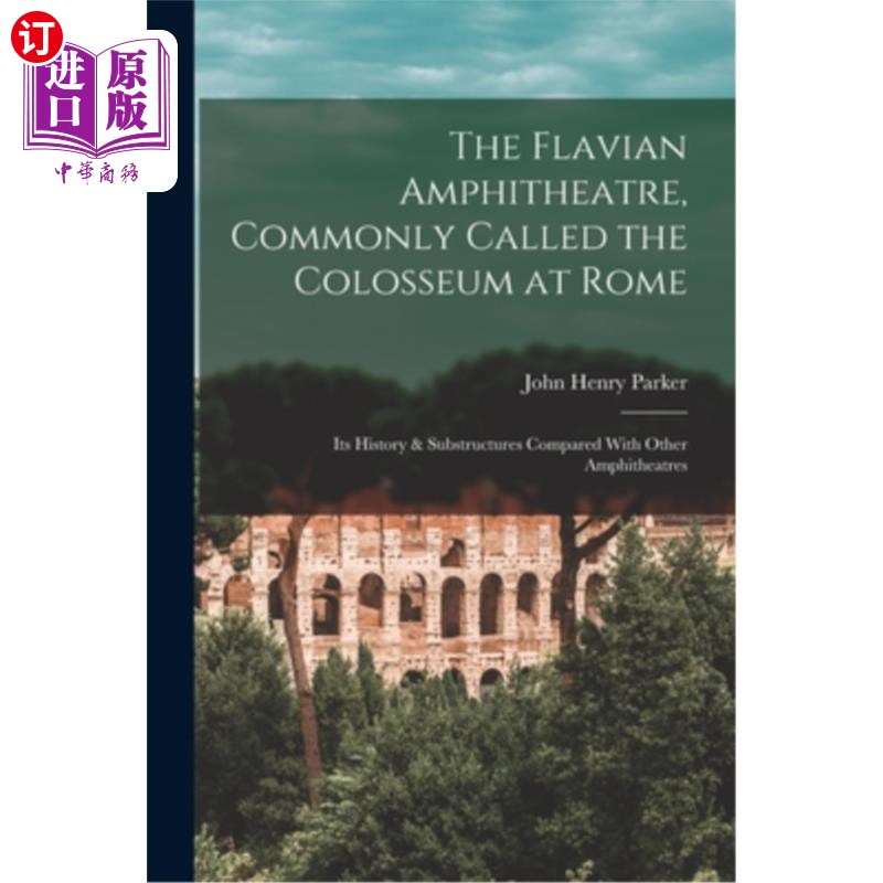 海外直订The Flavian Amphitheatre, Commonly Called the Colosseum at Rome: Its History & S 弗拉维安圆形剧场,通常被称