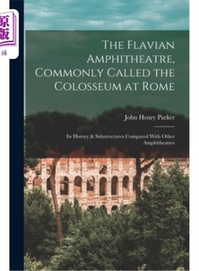 海外直订The Flavian Amphitheatre, Commonly Called the Colosseum at Rome: Its History & S 弗拉维安圆形剧场，通常被称