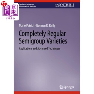 海外直订Completely Regular Semigroup Varieties: Applications and Advanced Techniques 完全正则半群变种：应用与先进技