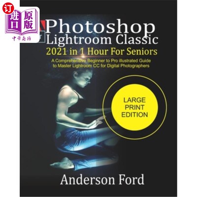 海外直订Photoshop Lightroom Classic 2021 In 1 Hour For Seniors: A Comprehensive Beginner Photoshop