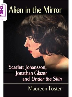 海外直订Alien in the Mirror: Scarlett Johansson, Jonathan Glazer and Under the Skin 镜中的外星人：斯嘉丽·约翰逊、乔