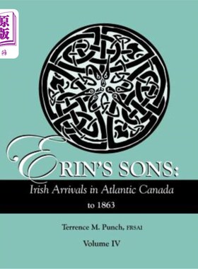 海外直订Erin's Sons: Irish Arrivals in Atlantic Canada to 1863. Volume IV 艾琳的儿子们:爱尔兰人到达大西洋加拿大至18