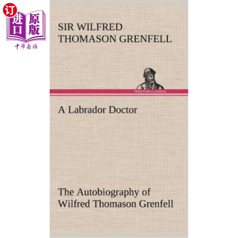 海外直订A Labrador Doctor The Autobiography of Wilfred Thomason Grenfell 拉布拉多医生威尔弗雷德·托马森·格伦费尔的自