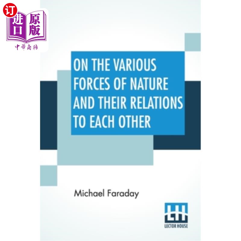 海外直订On The Various Forces Of Nature And Their Relations To Each Other: A Course Of L 关于自然的各种力量及其彼此