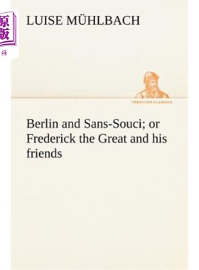 海外直订Berlin and Sans-Souci; Or Frederick the Great and His Friends 柏林和圣索奇；或者腓特烈大帝和他的朋友