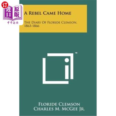 海外直订A Rebel Came Home: The Diary of Floride Clemson, 1863-1866 叛军回家：弗洛里德·克莱姆森日记，1863-1866