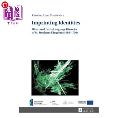 海外直订Imprinting Identities: Illustrated Latin-Language Histories of St. Stephen's Kin 烙印身份:圣斯蒂芬王国的拉