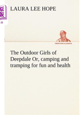海外直订The Outdoor Girls of Deepdale Or, Camping and Tramping for Fun and Health 迪普代尔的户外女孩，为了好玩和健