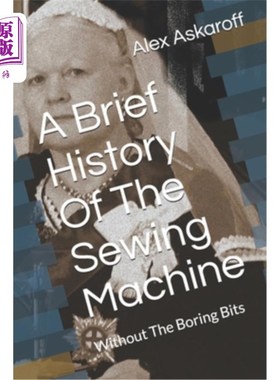 海外直订A Brief History Of The Sewing Machine: Without The Boring Bits 缝纫机简史:没有无聊的钻头