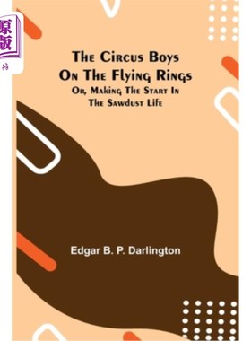 海外直订The Circus Boys on the Flying Rings; Or, Making the Start in the Sawdust Life 飞行环上的马戏团男孩;或者，开