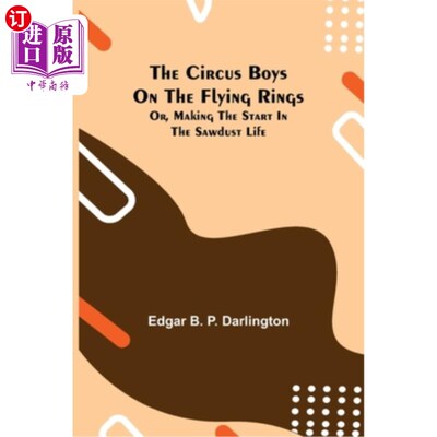 海外直订The Circus Boys on the Flying Rings; Or, Making the Start in the Sawdust Life 飞行环上的马戏团男孩;或者，开