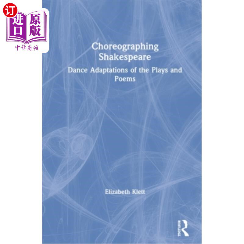 海外直订Choreographing Shakespeare: Dance Adaptations of the Plays and Poems 编舞莎士比亚：戏剧和诗歌的舞蹈改编