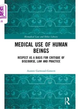 海外直订Medical Use of Human Beings: Respect as a Basis for Critique of Discourse, Law a 人类的医学用途：尊重作为话