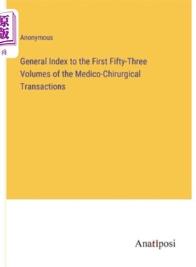 海外直订General Index to the First Fifty-Three Volumes of the Medico-Chirurgical Transac 《外科医学会刊》前53卷总索