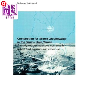 海外直订Competition for Scarce Groundwater in the Sana'a Plain, Yemen. a Study of the In 也门萨那平原稀缺地下水的争