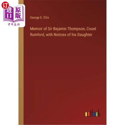 海外直订Memoir of Sir Bejamin Thompson, Count Rumford, with Notices of his Daughter 贝雅明·汤普森爵士回忆录，拉姆福