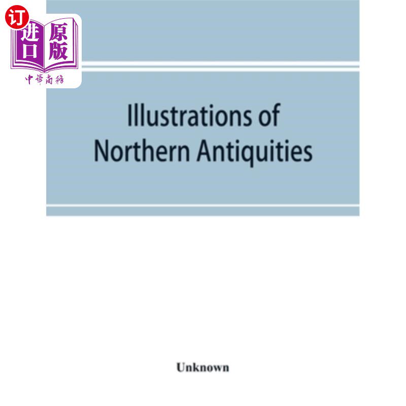 海外直订Illustrations of northern antiquities, from the earlier Teutonic and Scandinavia 早期日耳曼和斯堪的纳维亚罗