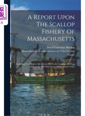海外直订A Report Upon The Scallop Fishery Of Massachusetts: Including The Habits, Life H 关于马萨诸塞州扇贝渔业的报