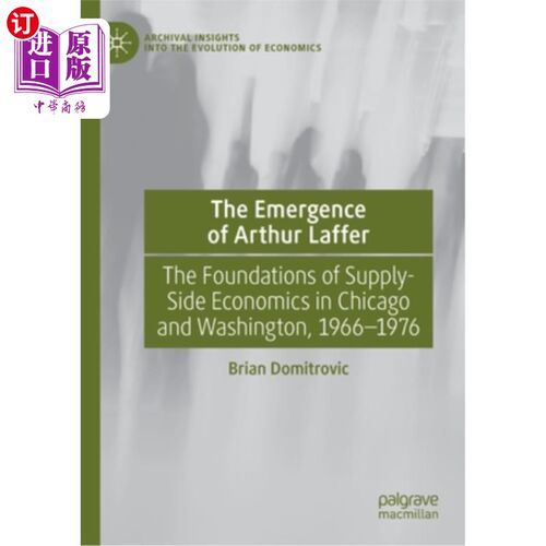 海外直订The Emergence of Arthur Laffer: The Foundations of Supply-Side Economics in Chic 《阿瑟·拉弗的出现:供给经济学