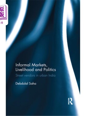 海外直订Informal Markets, Livelihood and Politics: Street Vendors in Urban India 非正规市场、生计和政治:印度城市的